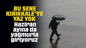 Kırıkkale, Haziran ayına da yağmurla giriyor