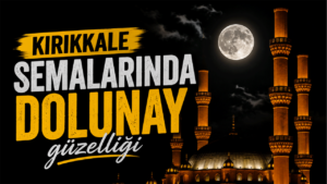 Kırıkkale semalarında dolunay güzelliği