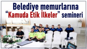 Belediye memurlarına “Kamuda Etik İlkeler” semineri