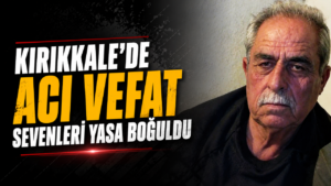 Kırıkkale’de Acı Vefat: Sevenleri Yasa Boğuldu