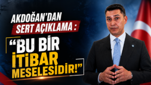 Akdoğan’dan Sert Açıklama :“Bu Bir İtibar Meselesidir”