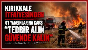 Kırıkkale İtfaiyesinden ot yangınlarına karşı “Tedbir Alın Güvende Kalın” çağrısı