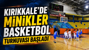 Kırıkkale’de Minikler Basketbol Turnuvası başladı