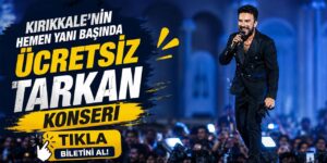 Kırıkkale’nin hemen yanı başında ücretsiz Tarkan konseri