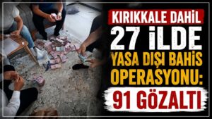 Kırıkkale dahil 27 ilde yasa dışı bahis operasyonu: 91 gözaltı