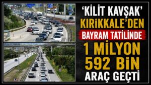 ‘Kilit kavşak’ Kırıkkale’den bayram tatilinde 1 milyon 592 bin araç geçti