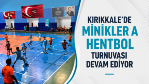 Kırıkkale’de Minikler A Hentbol Turnuvası devam ediyor
