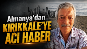 Almanya’dan Kırıkkale’ye Acı Haber