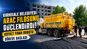 Kırıkkale Belediyesi Araç Filosunu Güçlendirdi: Asfalt Yama Robotu Göreve Başladı