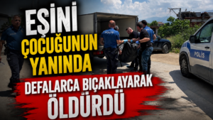 Eşini Çocuğunun Yanında Defalarca Bıçaklayarak Katletti