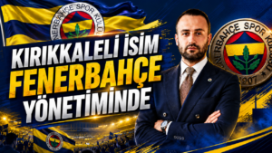 Kırıkkaleli İsim Fenerbahçe Yönetiminde