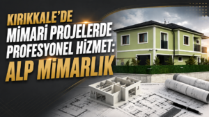 Kırıkkale’de Mimari Projelerde Profesyonel Hizmet