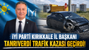 İYİ Parti Kırıkkale İl Başkanı Tanrıverdi, trafik kazası geçirdi