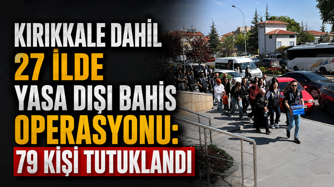 kirikkale-dahil-27-ilde-yasa-disi-bahis-operasyonu:-79-kisi-tutuklandi