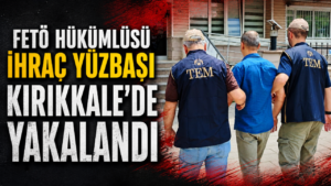 FETÖ hükümlüsü ihraç yüzbaşı Kırıkkale’de yakalandı