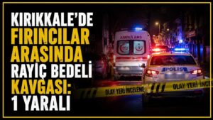 Kırıkkale’de fırıncılar arasında rayiç bedeli kavgası: 1 yaralı