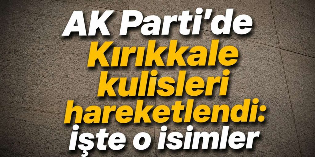 ak-parti’de-kirikkale-kulisleri-hareketlendi
