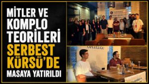 Mitler ve Komplo Teorileri Serbest Kürsü’de masaya yatırıldı