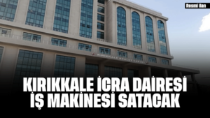 KIRIKKALE İCRA DAİRESİ İŞ MAKİNESİ SATACAK