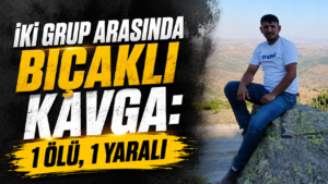 İki Grup Arasında Bıçaklı Kavga: 1 Ölü, 1 Yaralı