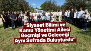 “Siyaset Bilimi ve Kamu Yönetimi Ailesi Geçmişi ve Geleceği Aynı Sofrada Buluşturdu”