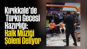 Kırıkkale’de Türkü Gecesi Hazırlığı: Halk Müziği Şöleni Geliyor