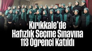 Kırıkkale’de Hafızlık Seçme Sınavına 113 Öğrenci Katıldı