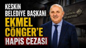 Keskin Belediye Başkanı Ekmel Cönger’e hapis cezası