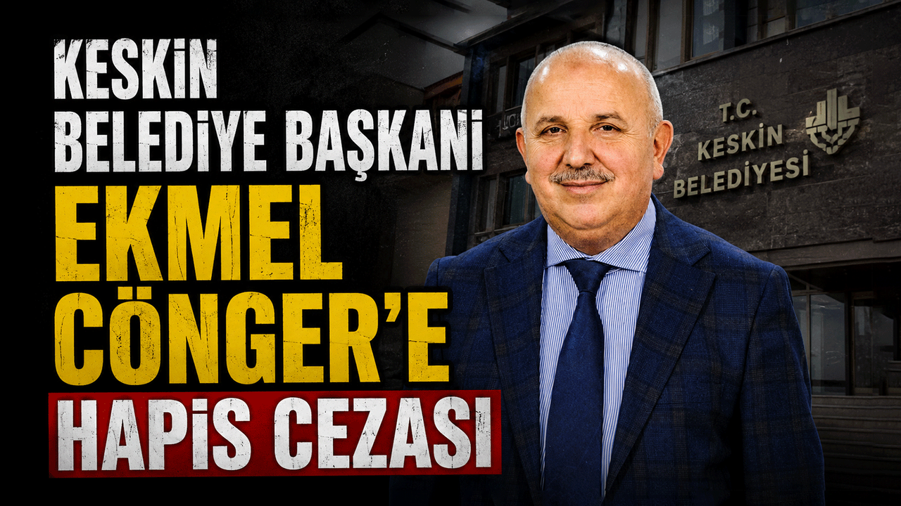 keskin-belediye-baskani-ekmel-conger’e-hapis-cezasi