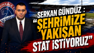 Serkan Gündüz : “Şehrimize Yakışan Stat İstiyoruz”