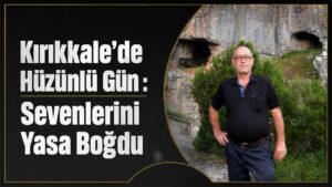 Kırıkkale’de Hüzünlü Gün: Sevenlerini Yasa Boğdu