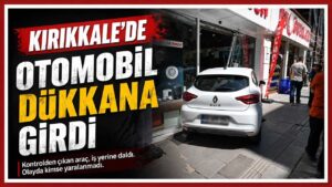Kırıkkale’de otomobil dükkana girdi