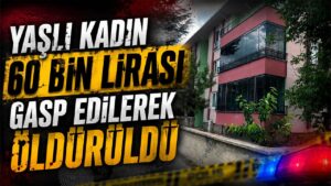 Yaşlı Kadın 60 Bin Lirası Gasp Edilerek Öldürüldü