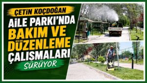 Çetin Koçdoğan Aile Parkı’nda bakım ve düzenleme çalışmaları sürüyor