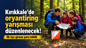 Kırıkkale’de oryantiring yarışması düzenlenecek: İlk üçe girene para ödülü