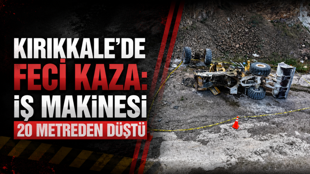 kirikkale’de-feci-kaza:-is-makinesi-20-metreden-dustu