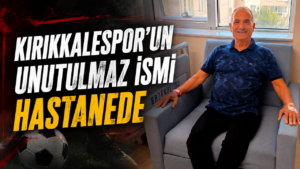 Kırıkkalespor’un Unutulmaz İsmi Hastanede