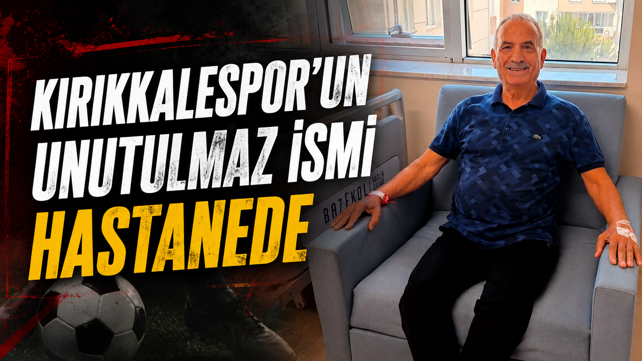 kirikkalespor’un-unutulmaz-ismi-hastanede