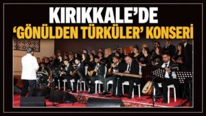 Kırıkkale’de ‘Gönülden Türküler’ konseri