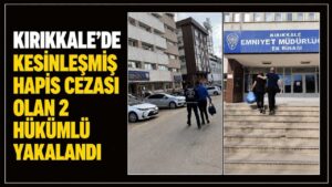 Kırıkkale’de kesinleşmiş hapis cezası olan 2 hükümlü yakalandı