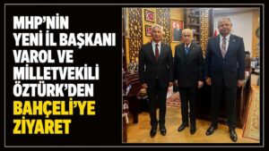 MHP’nin yeni İl Başkanı Varol ve Milletvekili Öztürk’den Bahçeli’ye ziyaret