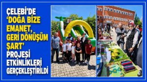 Çelebi’de ‘Doğa Bize Emanet, Geri Dönüşüm Şart’ projesi etkinlikleri gerçekleştirildi