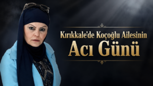 Kırıkkale’de Koçoğlu Ailesinin Acı Günü