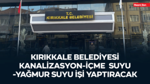 KIRIKKALE BELEDİYESİ KANALİZASYON-İÇME SUYU-YAĞMUR SUYU İŞİ YAPTIRACAK