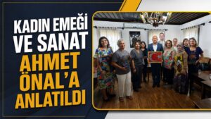 Kadın Emeği ve Sanat Ahmet Önal’a Anlatıldı