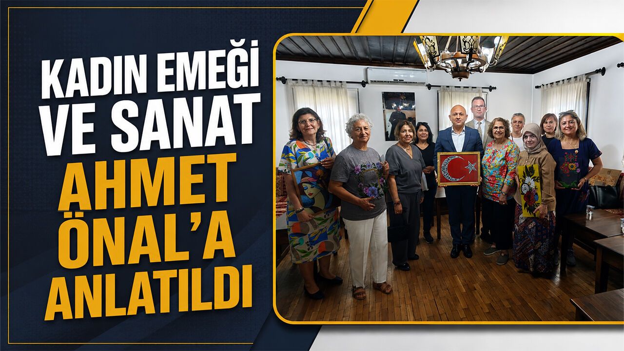 kadin-emegi-ve-sanat-ahmet-onal’a-anlatildi