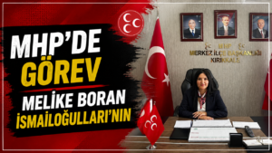 MHP’de Görev Melike Boran İsmailoğulları’nın
