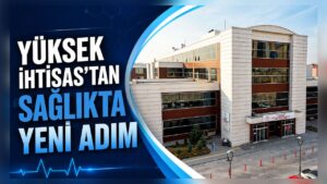 Yüksek İhtisas’tan Sağlıkta Yeni Adım
