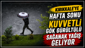 Hafta sonu Kırıkkale’ye yağış geliyor