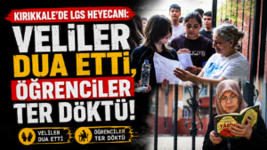 Kırıkkale’de LGS heyecanı: Veliler dua etti, öğrenciler ter döktü
